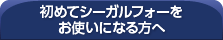 初めてシーガルフォーをお使いになる方へ